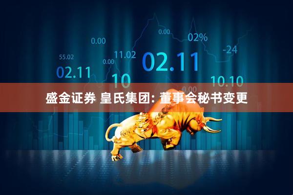 盛金证券 皇氏集团: 董事会秘书变更