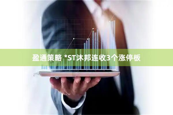 盈通策略 *ST沐邦连收3个涨停板